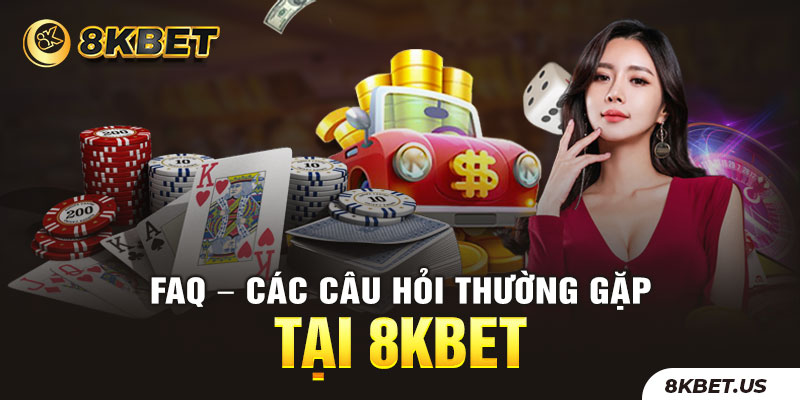 FAQ – các câu hỏi thường gặp tại 8kbet